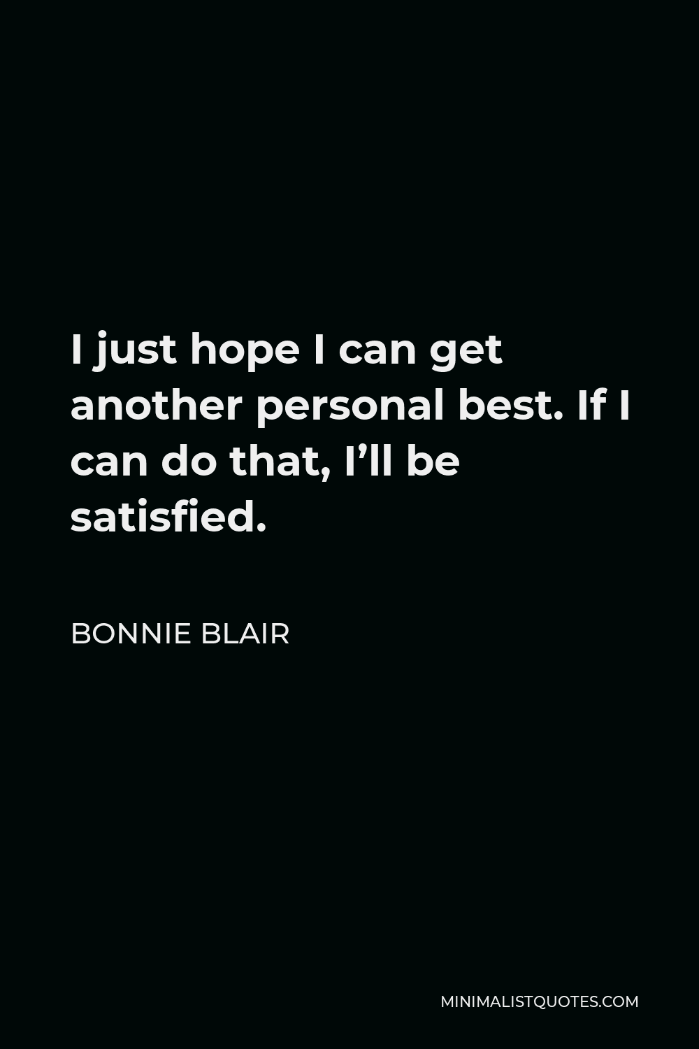 Bonnie Blair Quote - I just hope I can get another personal best. If I can do that, I’ll be satisfied.