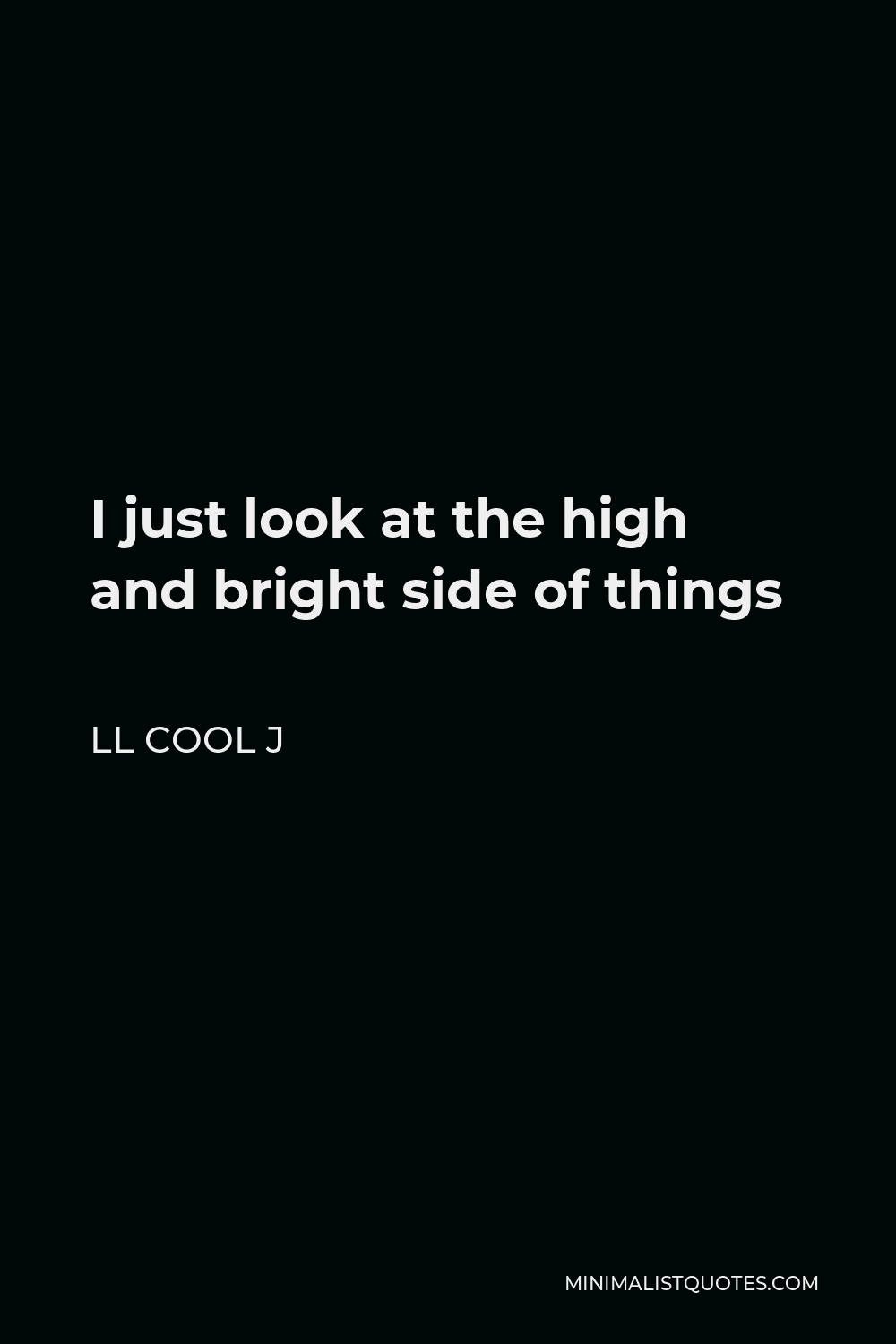 LL Cool J Quote - I just look at the high and bright side of things