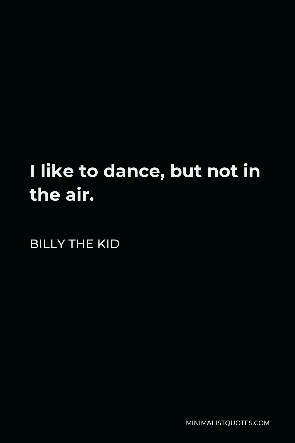 Billy the Kid Quote - I like to dance, but not in the air.
