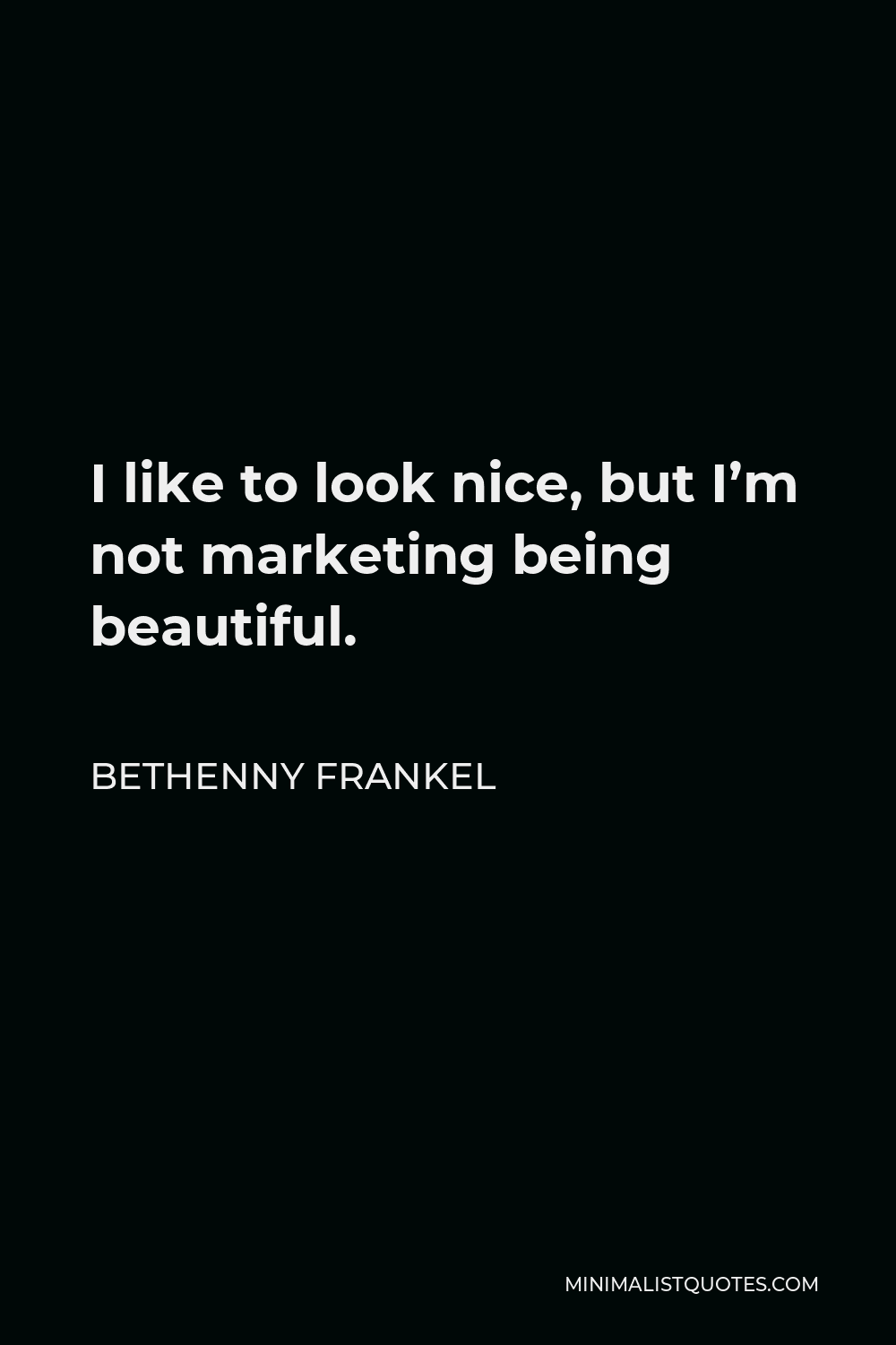 Bethenny Frankel Quote - I like to look nice, but I’m not marketing being beautiful.