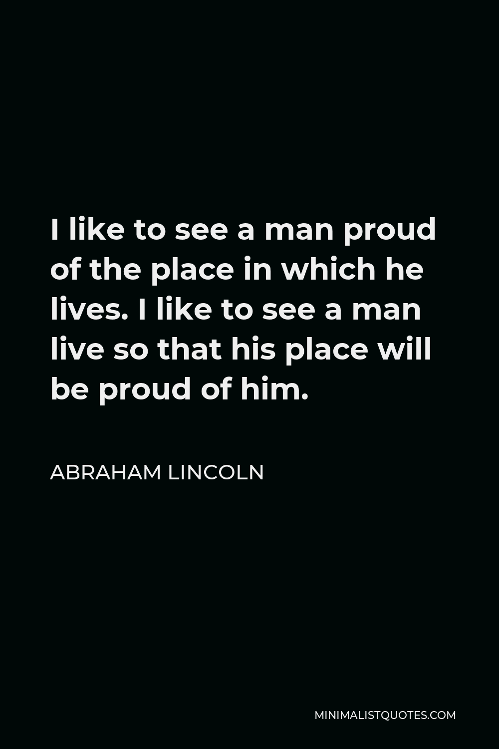 abraham-lincoln-quote-i-like-to-see-a-man-proud-of-the-place-in-which-he-lives-i-like-to-see-a