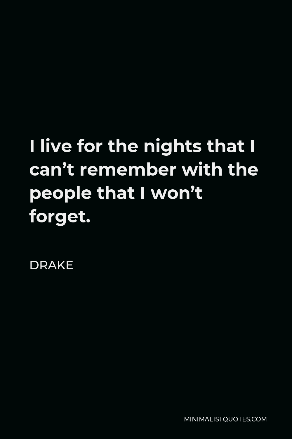 Drake Quote I Live For The Nights That I Can T Remember With The People That I Won T Forget