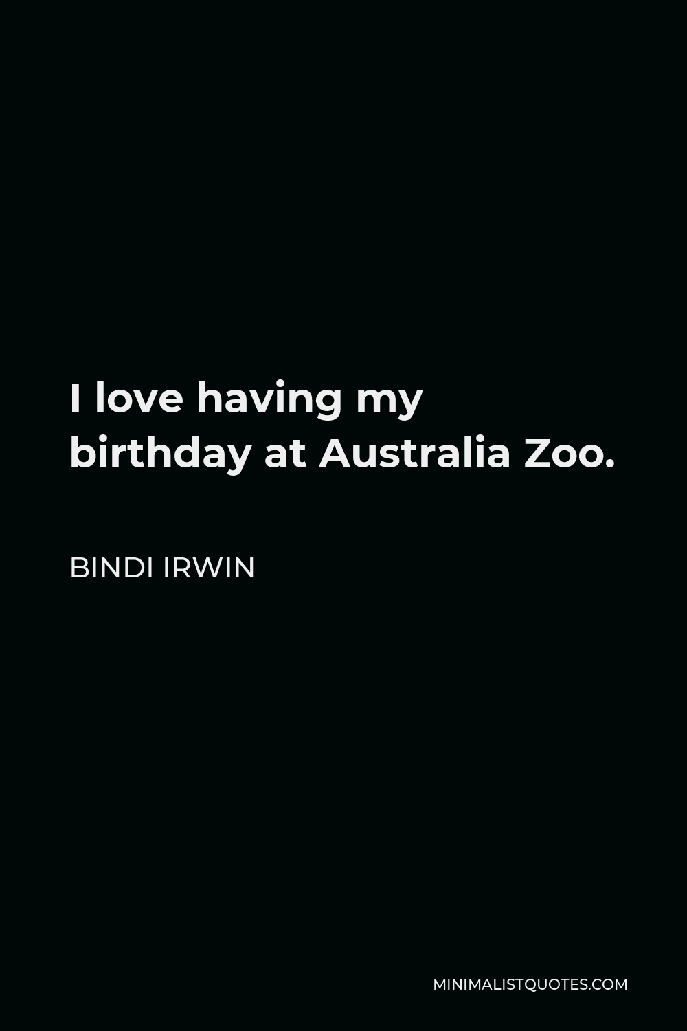 Bindi Irwin Quote - I love having my birthday at Australia Zoo.