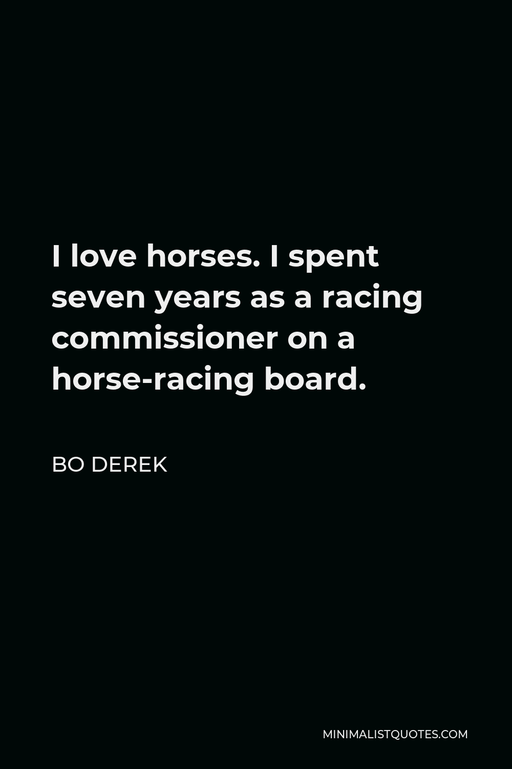 Bo Derek Quote - I love horses. I spent seven years as a racing commissioner on a horse-racing board.