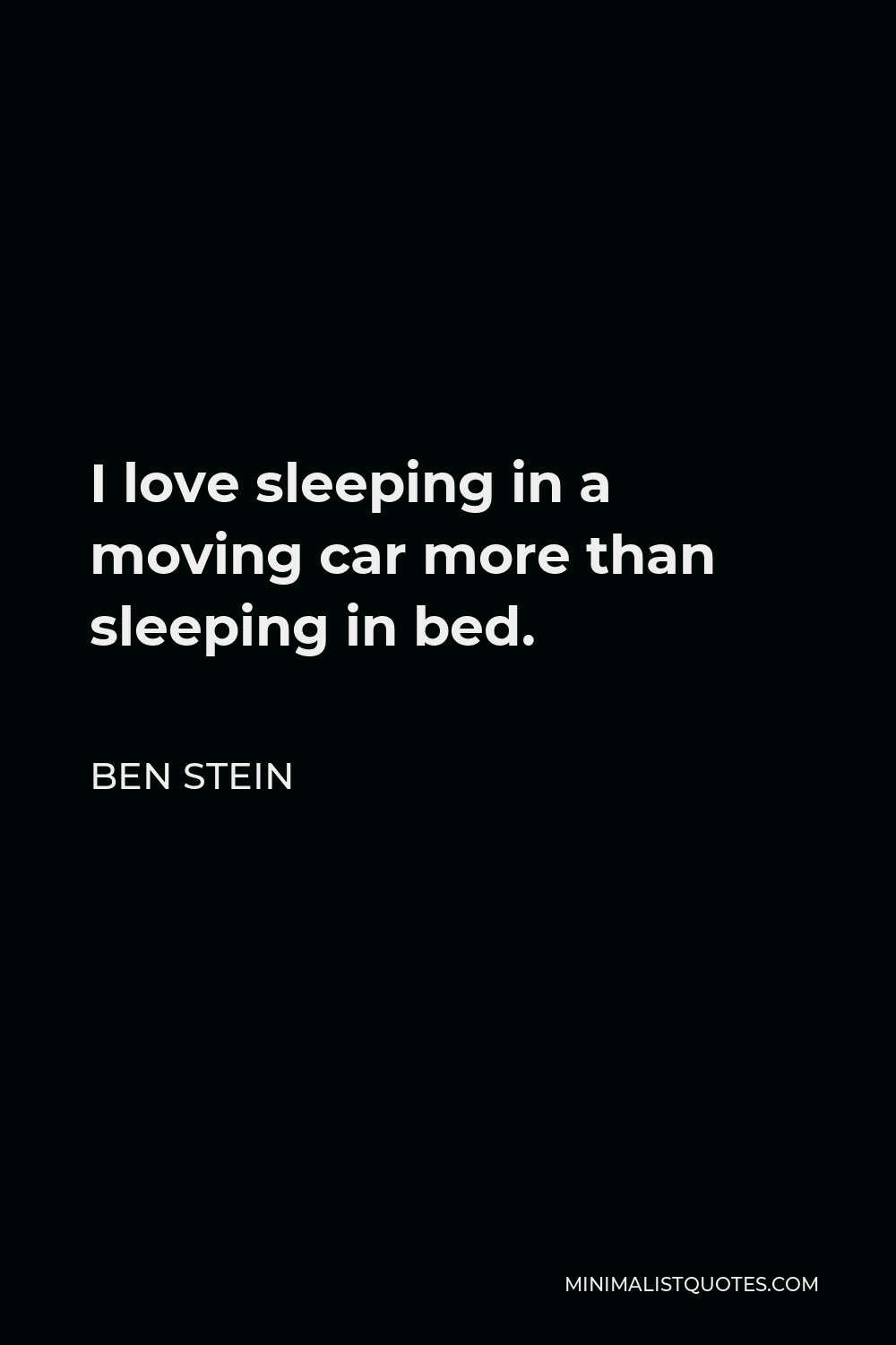 Ben Stein Quote - I love sleeping in a moving car more than sleeping in bed.