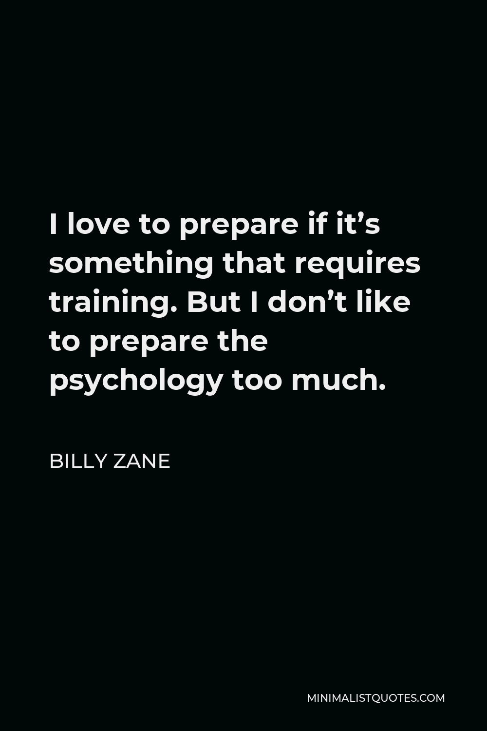 Billy Zane Quote - I love to prepare if it’s something that requires training. But I don’t like to prepare the psychology too much.