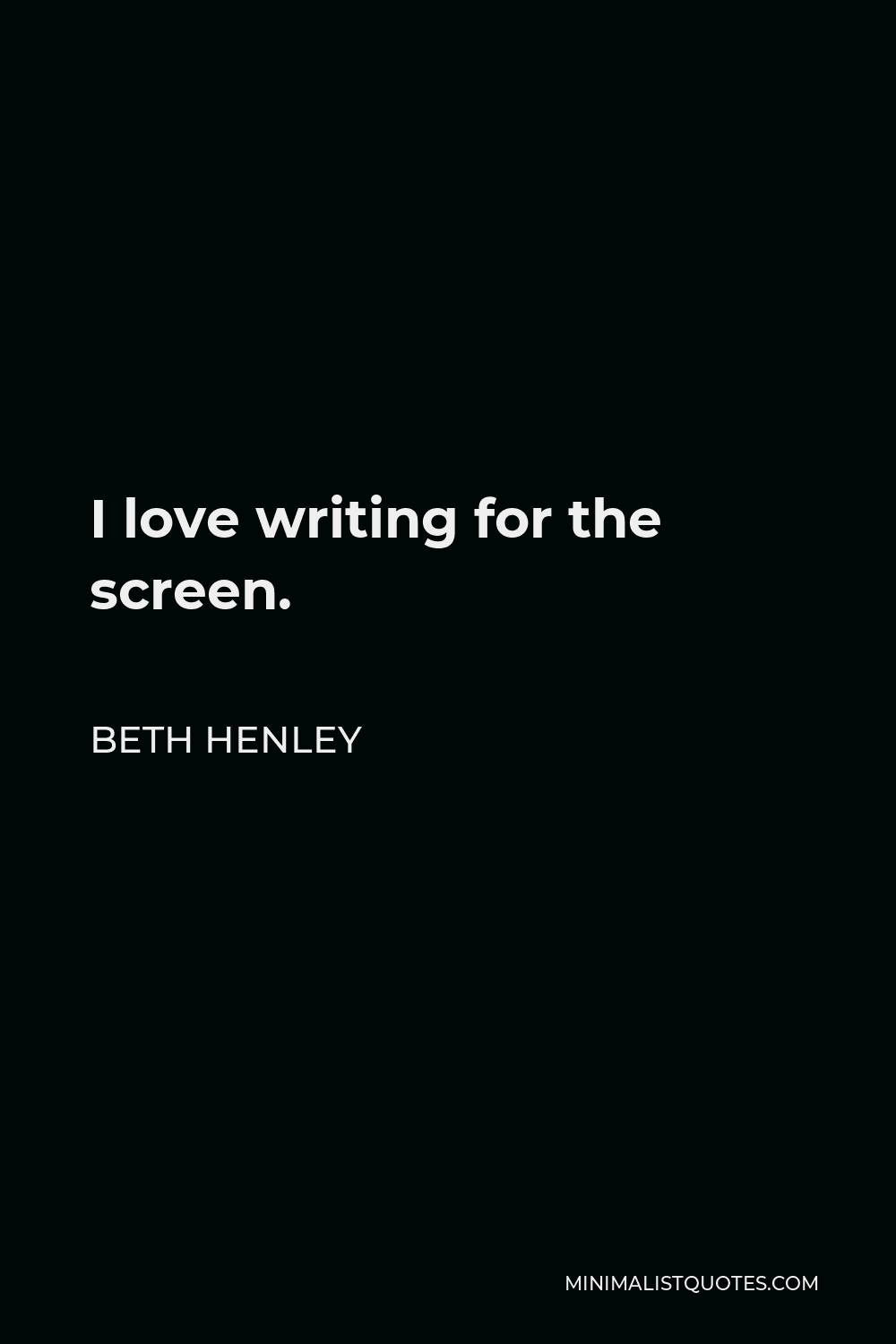 Beth Henley Quote - I love writing for the screen.