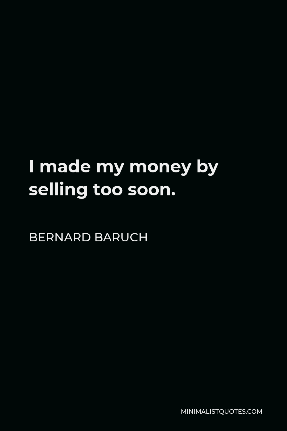 Bernard Baruch Quote - I made my money by selling too soon.