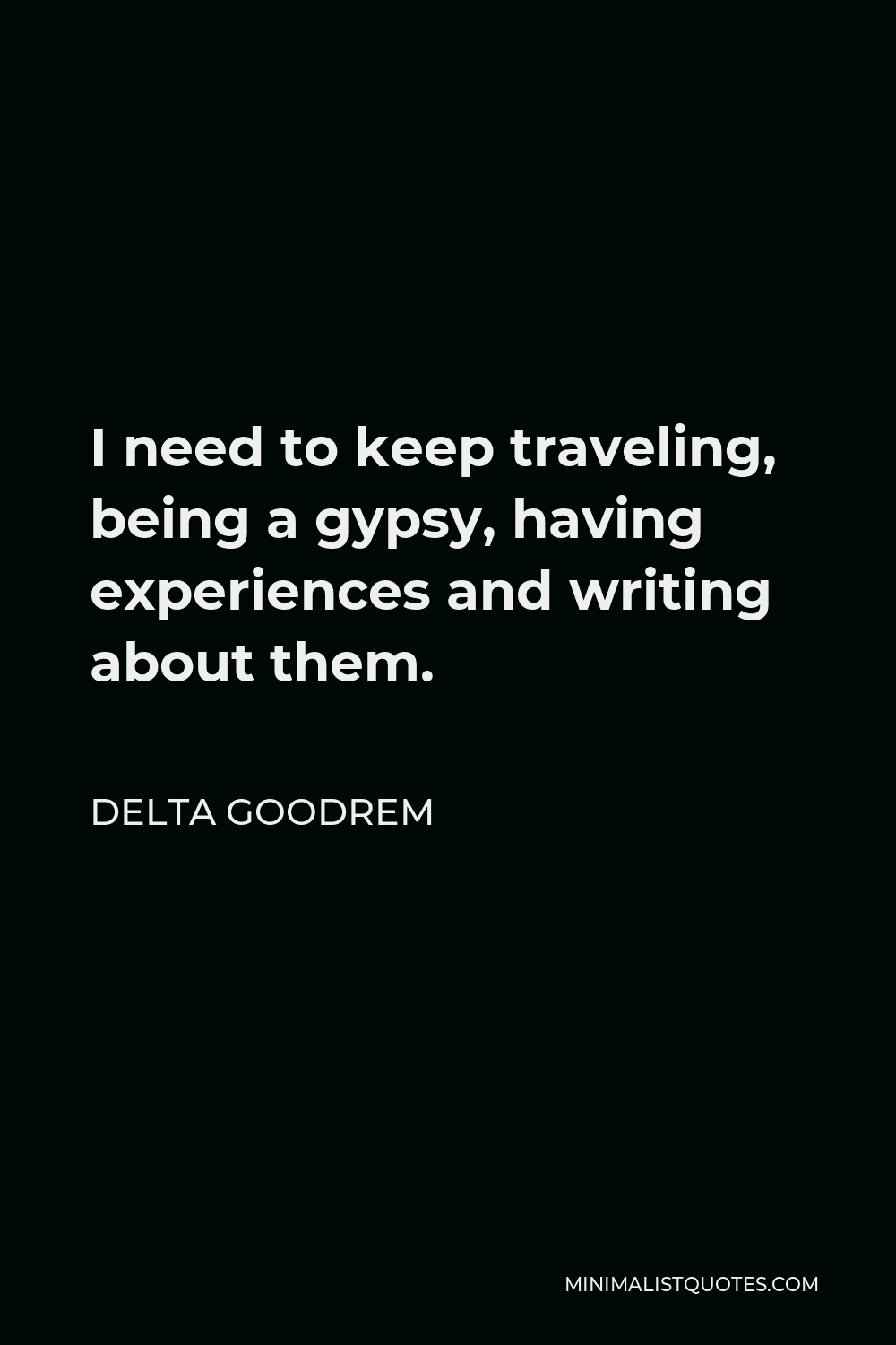 Delta Goodrem Quote - I need to keep traveling, being a gypsy, having experiences and writing about them.