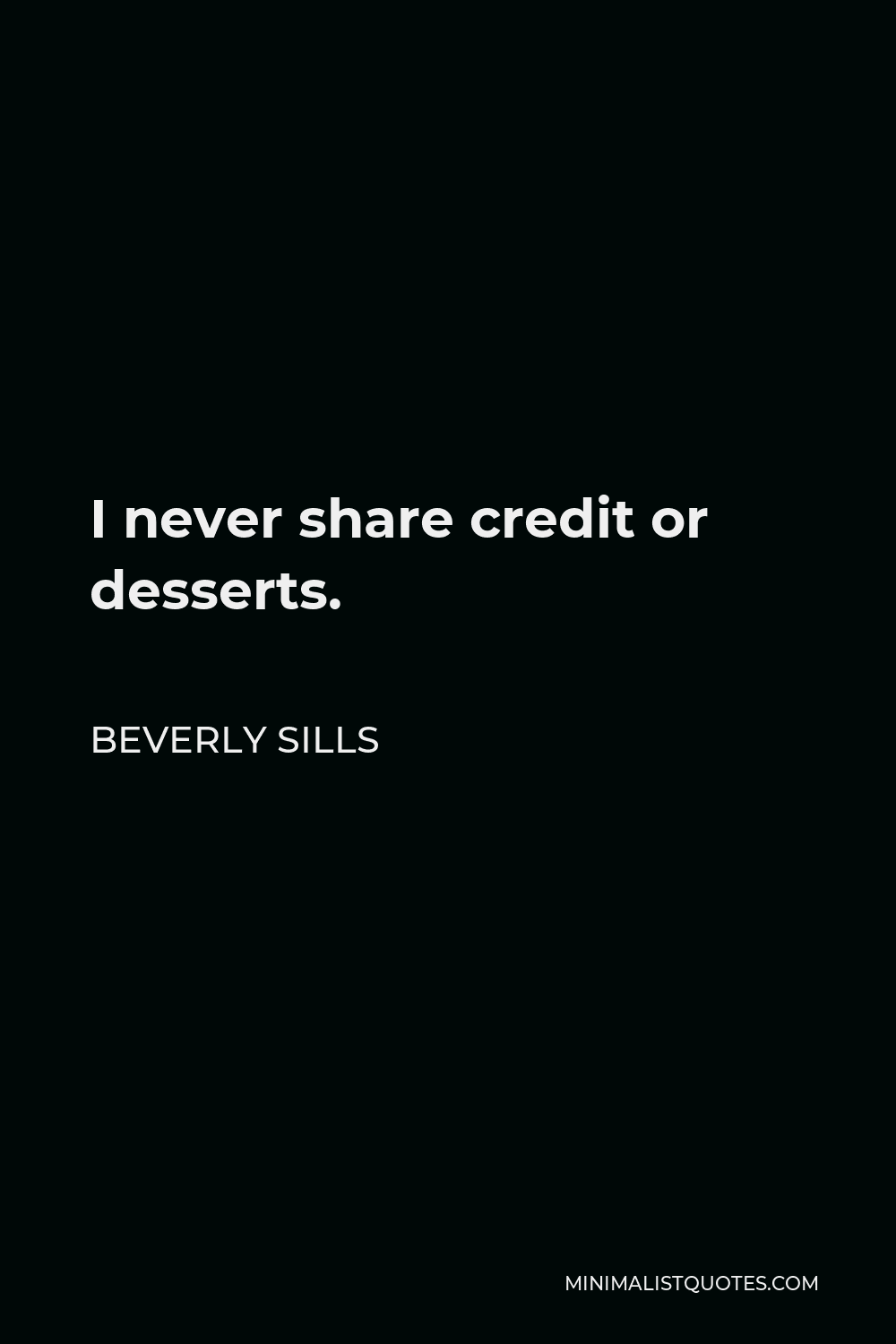 Beverly Sills Quote - I never share credit or desserts.