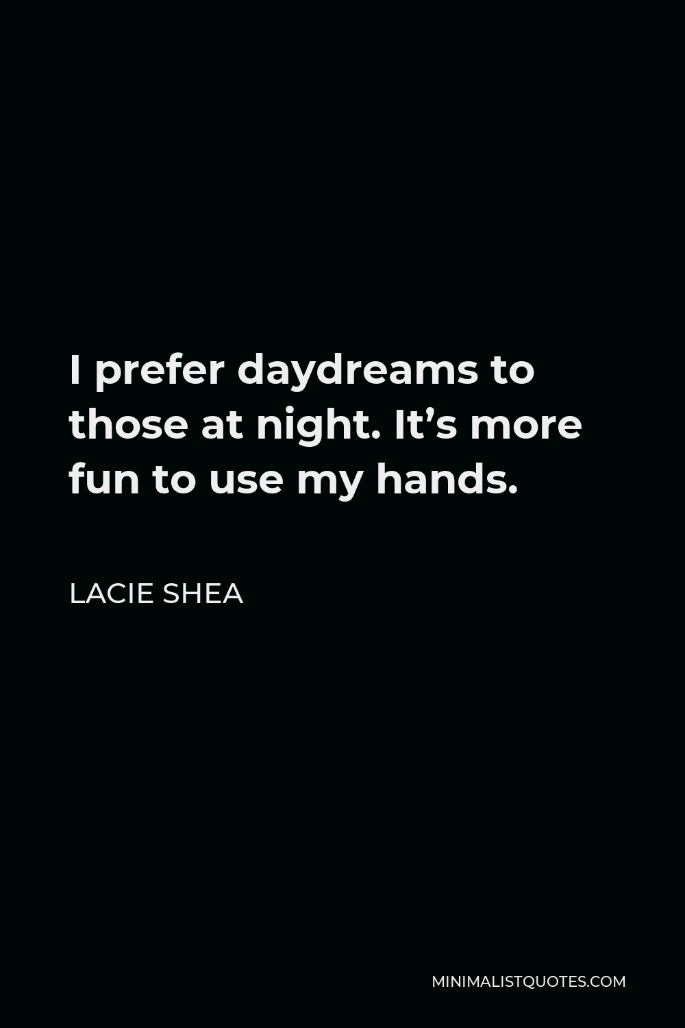 Lacie Shea Quote - I prefer daydreams to those at night. It’s more fun to use my hands.