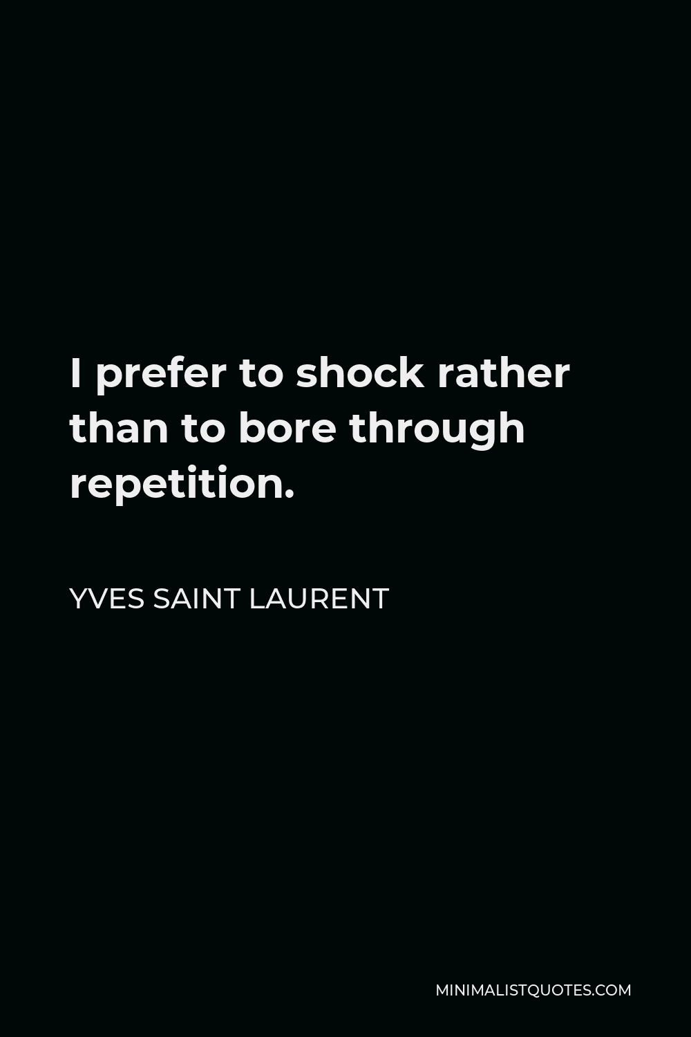Yves Saint Laurent Quote - I prefer to shock rather than to bore through repetition.