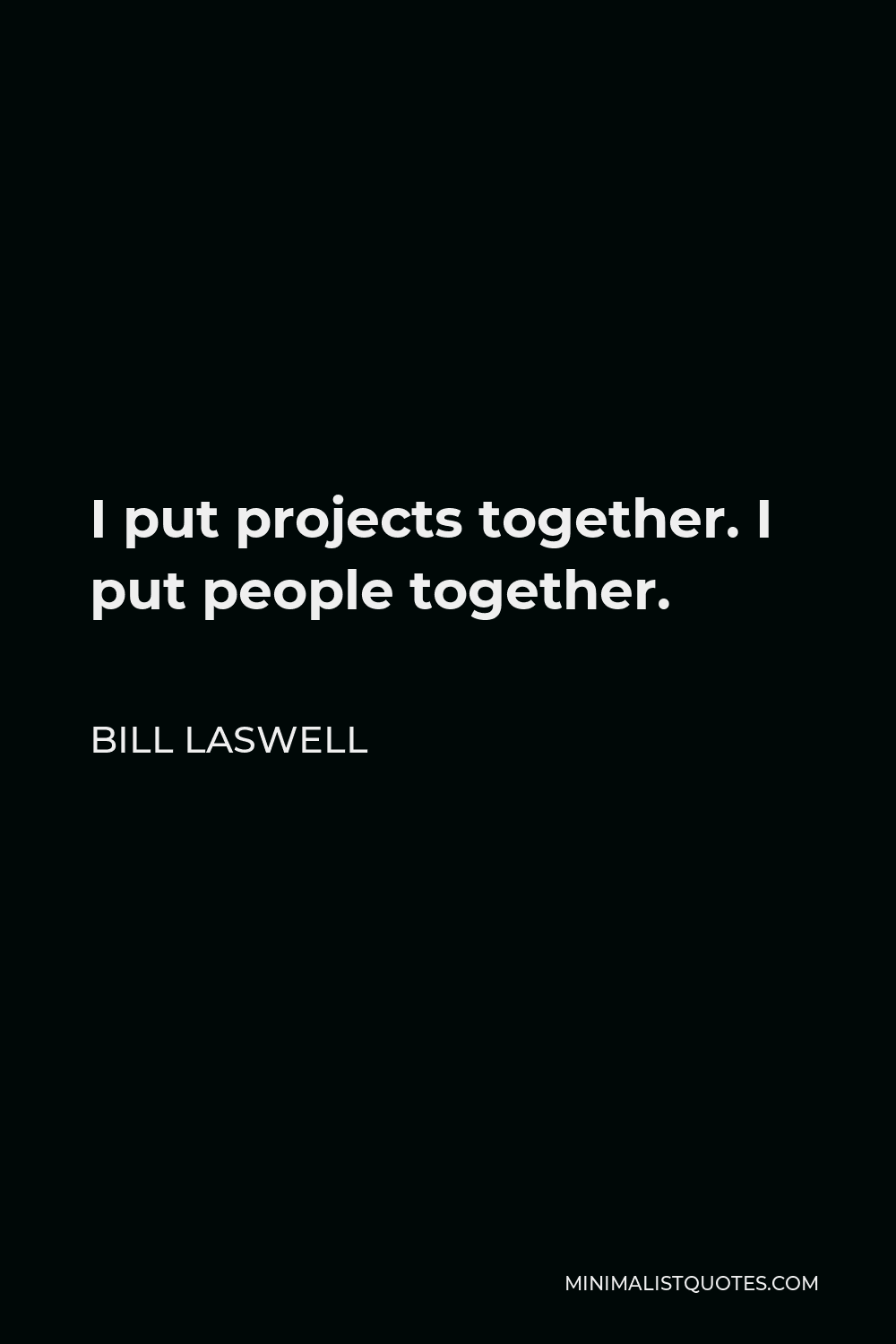 Bill Laswell Quote - I put projects together. I put people together.