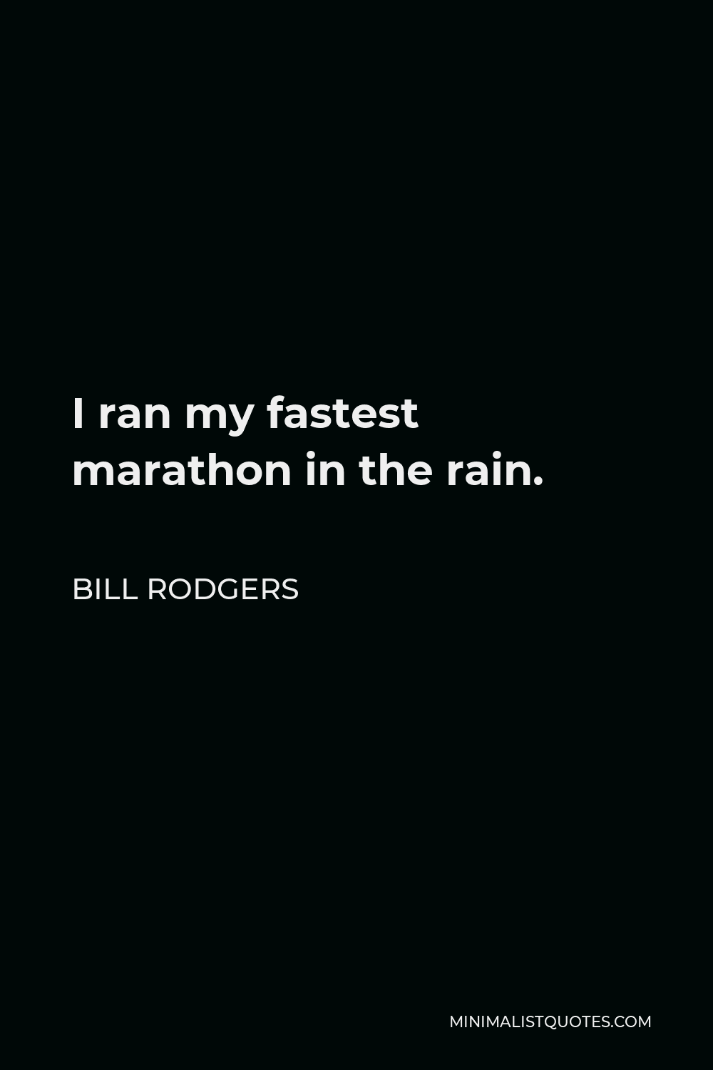 Bill Rodgers Quote - I ran my fastest marathon in the rain.