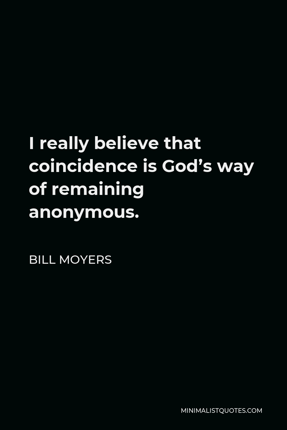 Bill Moyers Quote - I really believe that coincidence is God’s way of remaining anonymous.