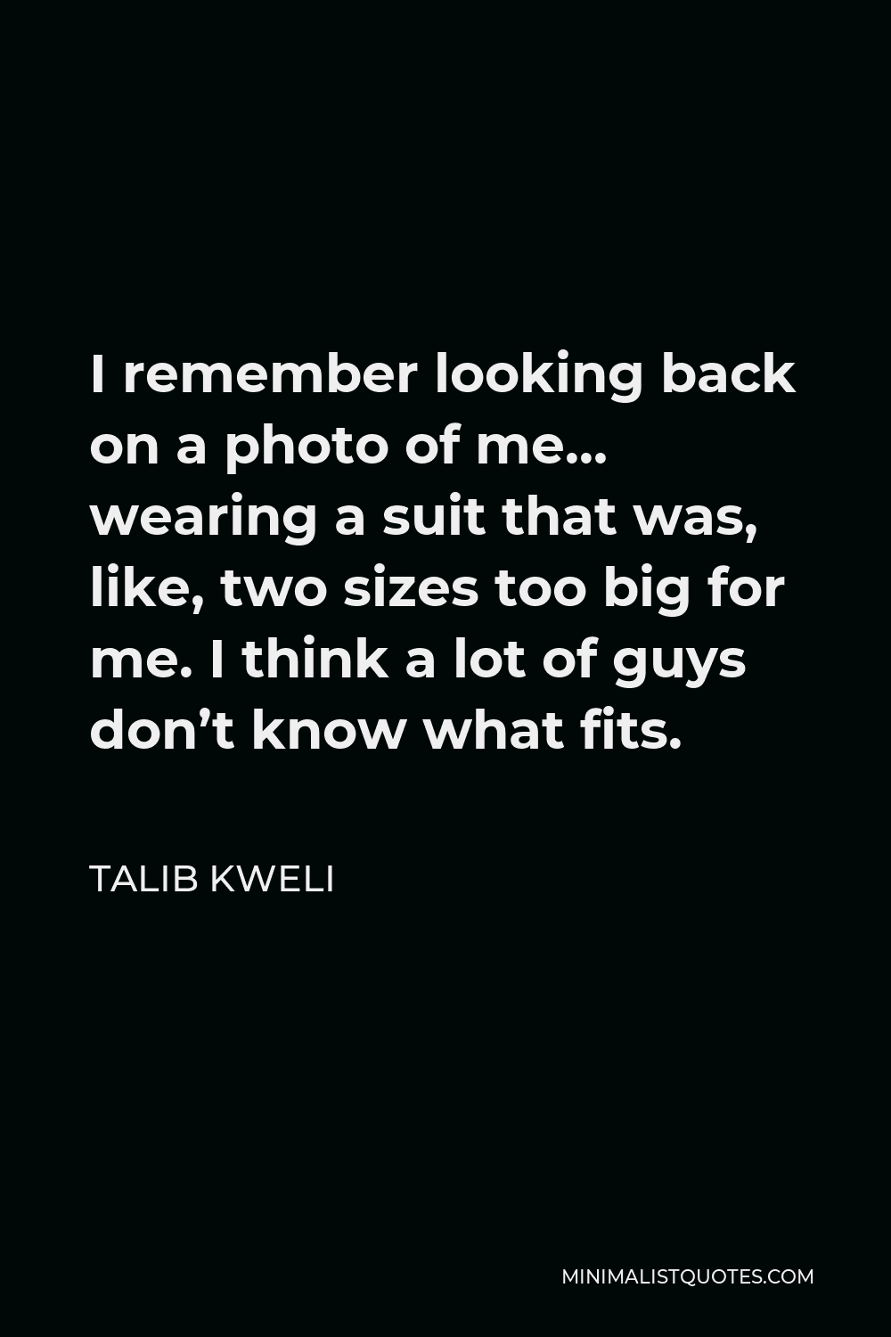 Talib Kweli Quote - I remember looking back on a photo of me… wearing a suit that was, like, two sizes too big for me. I think a lot of guys don’t know what fits.