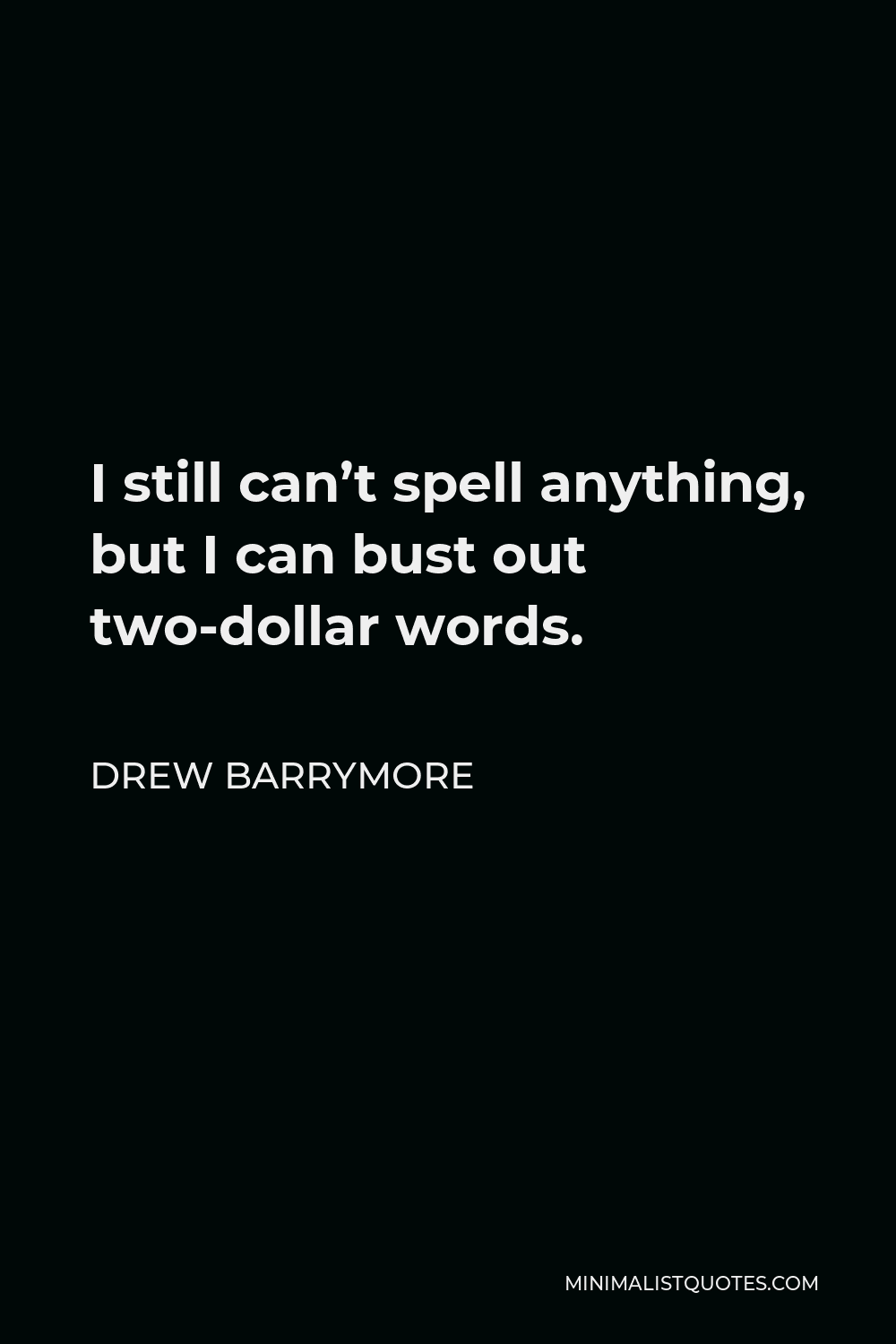 Drew Barrymore Quote - I still can’t spell anything, but I can bust out two-dollar words.