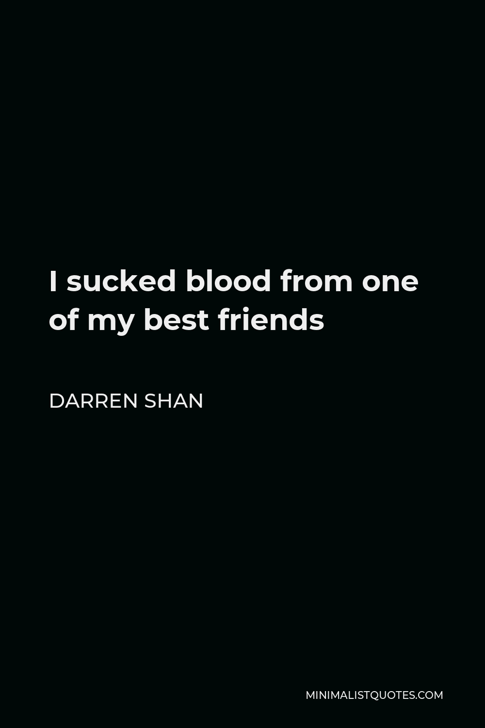 Darren Shan Quote - I sucked blood from one of my best friends
