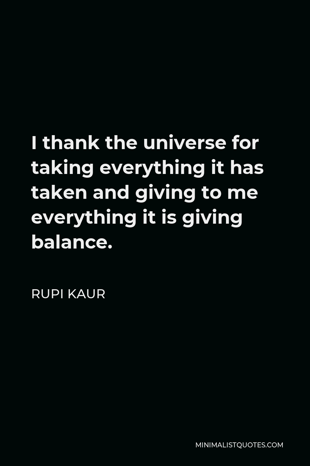 Rupi Kaur Quote - I thank the universe for taking everything it has taken and giving to me everything it is giving balance.