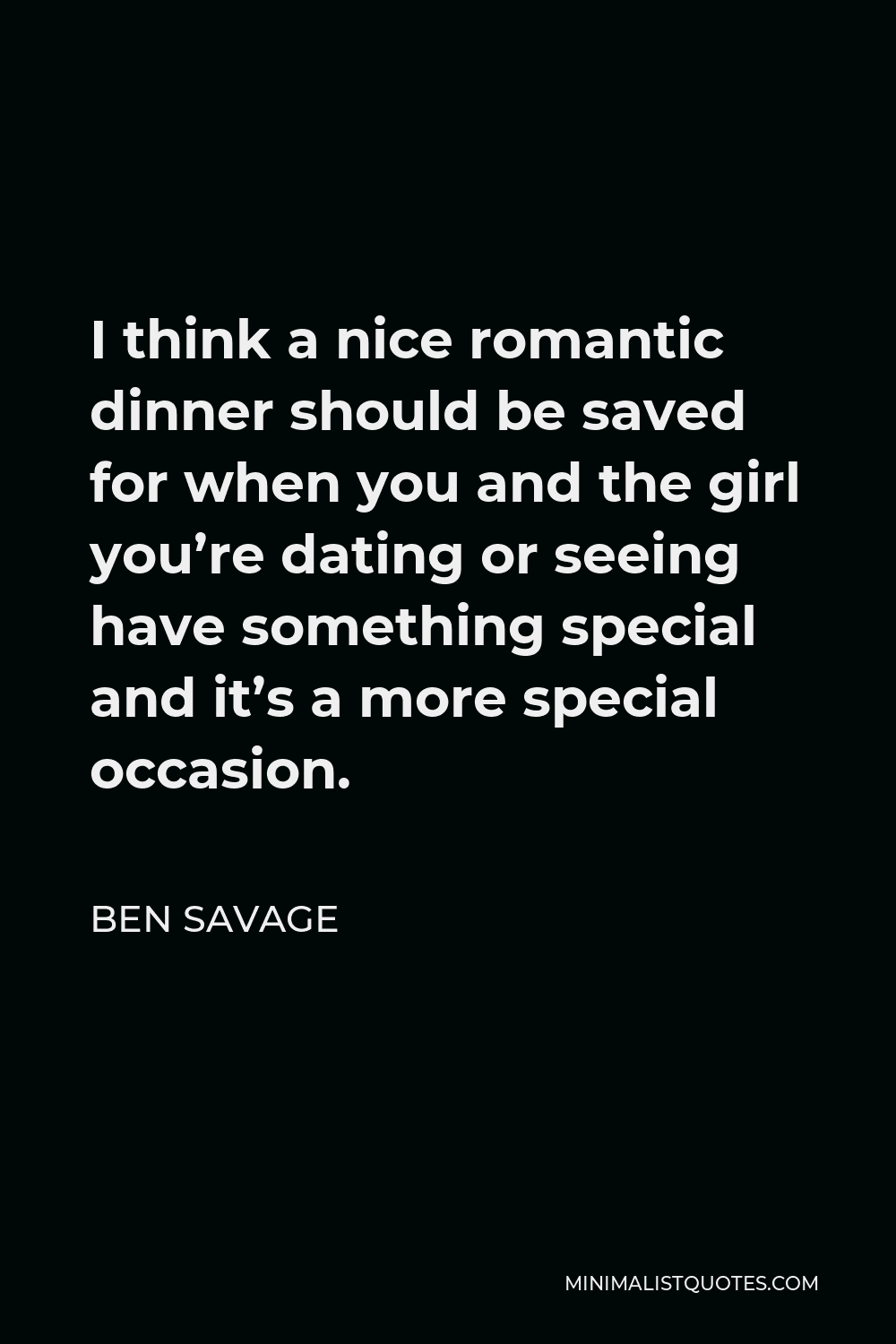 Ben Savage Quote - I think a nice romantic dinner should be saved for when you and the girl you’re dating or seeing have something special and it’s a more special occasion.