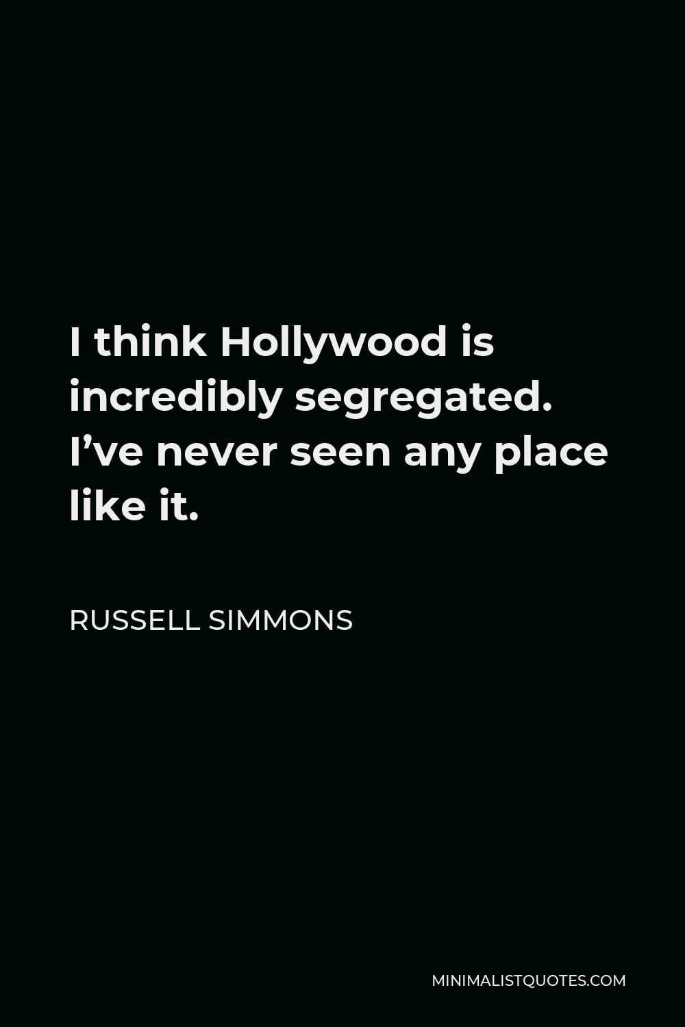 Russell Simmons Quote - I think Hollywood is incredibly segregated. I’ve never seen any place like it.