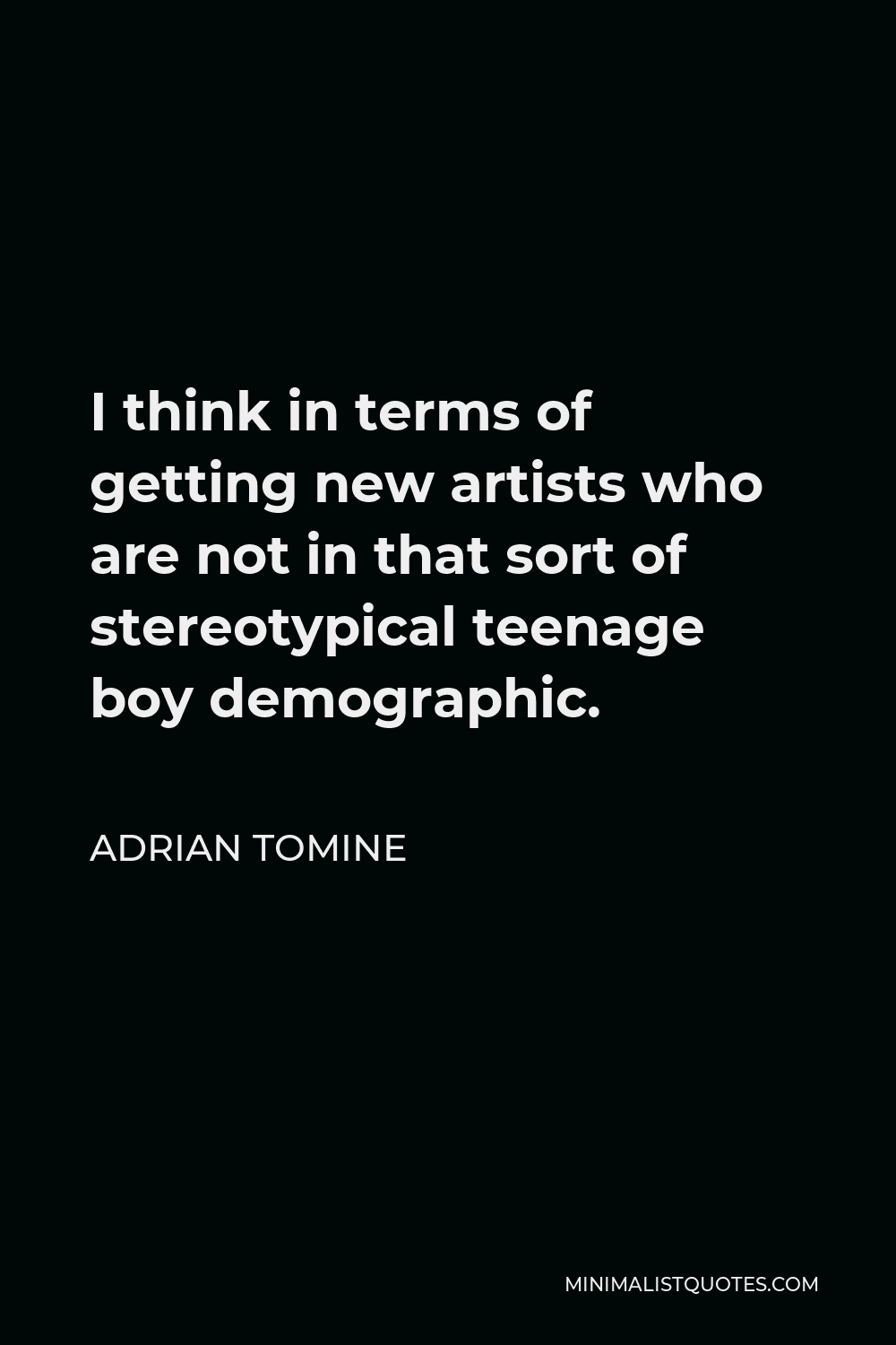 Adrian Tomine Quote - I think in terms of getting new artists who are not in that sort of stereotypical teenage boy demographic.