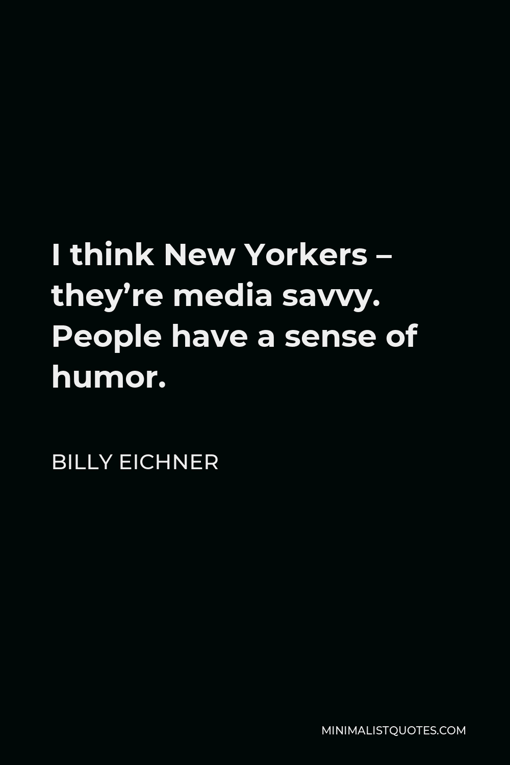 Billy Eichner Quote - I think New Yorkers – they’re media savvy. People have a sense of humor.