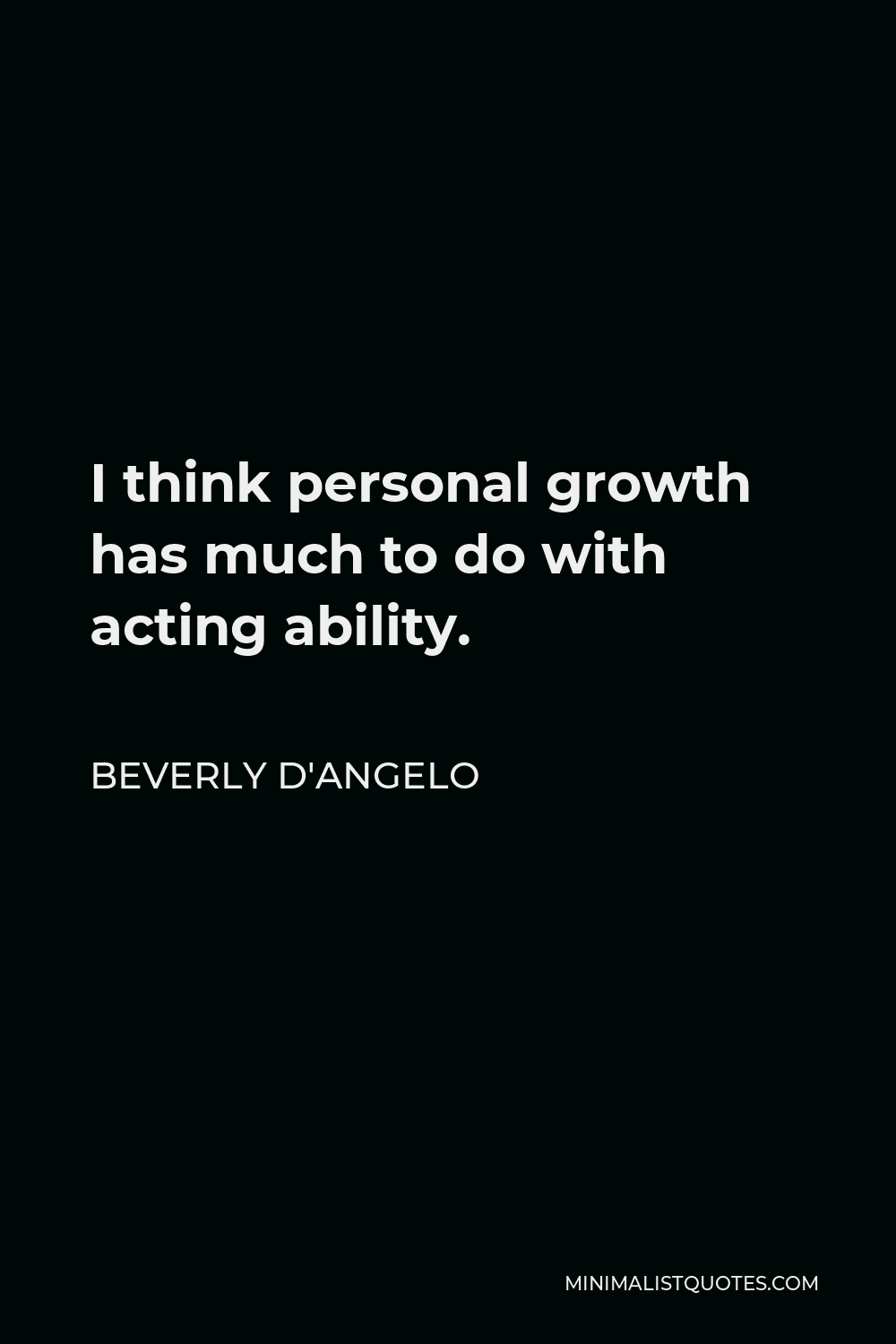 Beverly D'Angelo Quote - I think personal growth has much to do with acting ability.