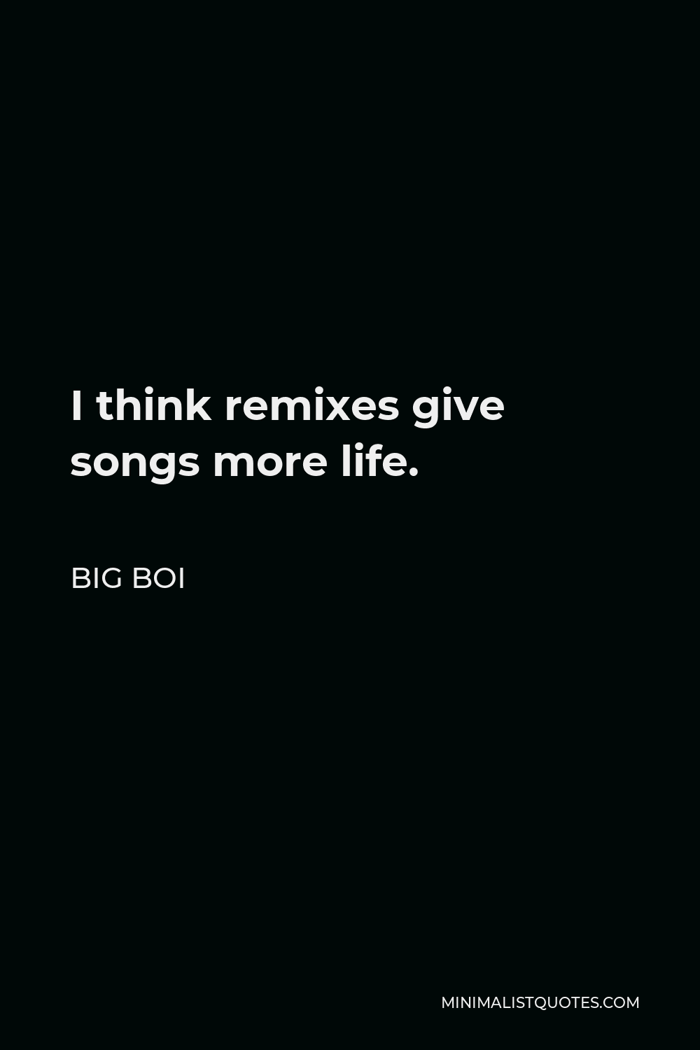 Big Boi Quote - I think remixes give songs more life.