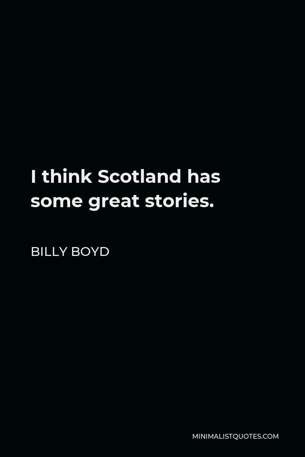 Billy Boyd Quote - I think Scotland has some great stories.