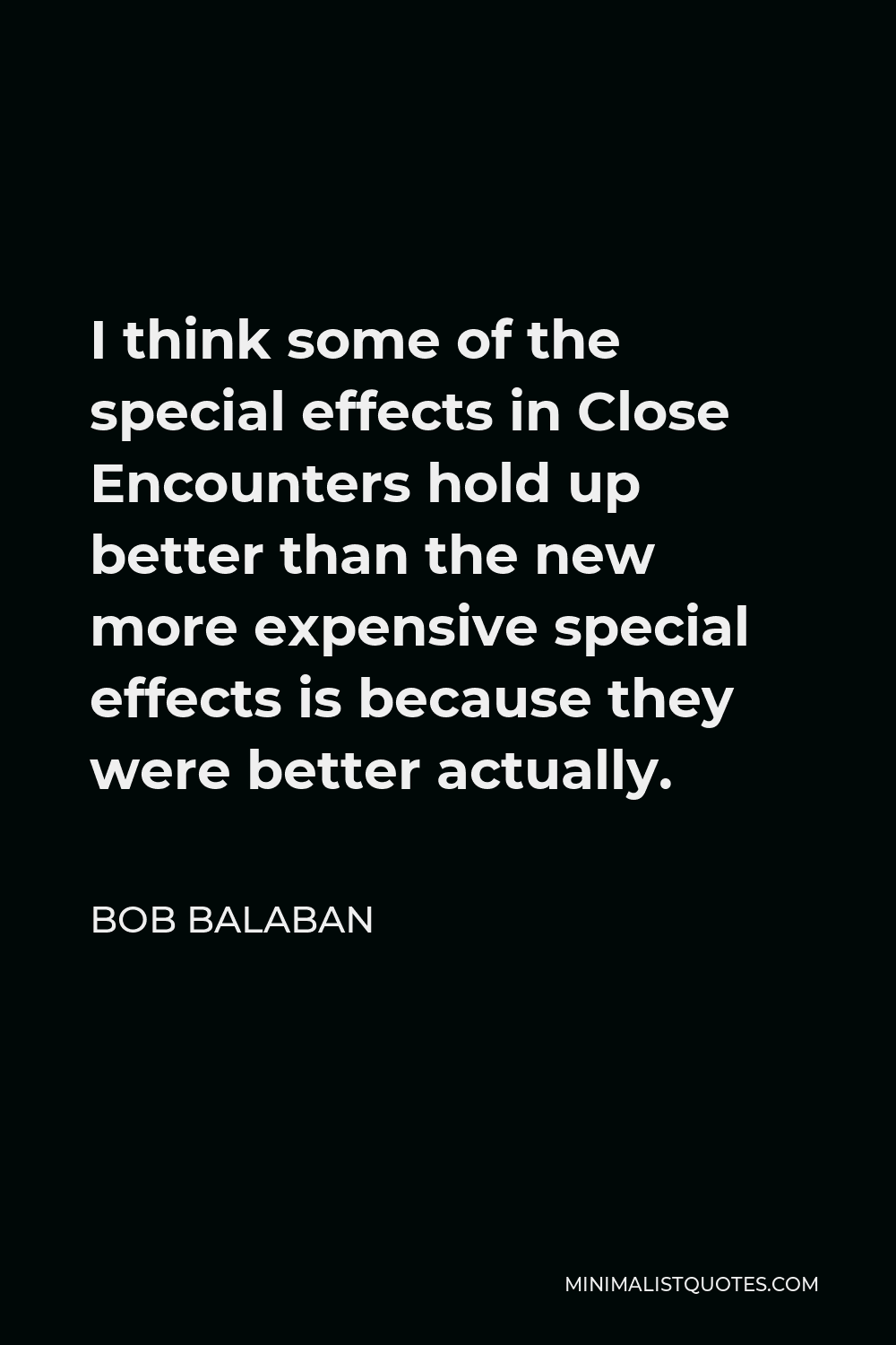 Bob Balaban Quote - I think some of the special effects in Close Encounters hold up better than the new more expensive special effects is because they were better actually.