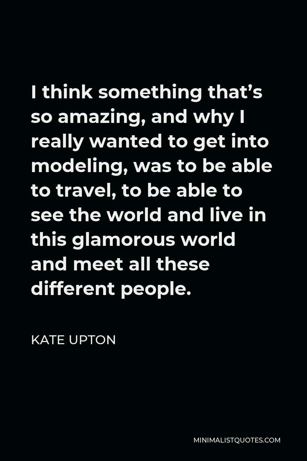 Kate Upton Quote I Think Something That s So Amazing And Why I Really kate-upton-quote-i-think-something-that-s-so-amazing-and-why-i-really
