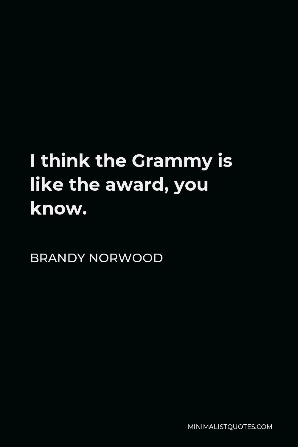 Brandy Norwood Quote - I think the Grammy is like the award, you know.