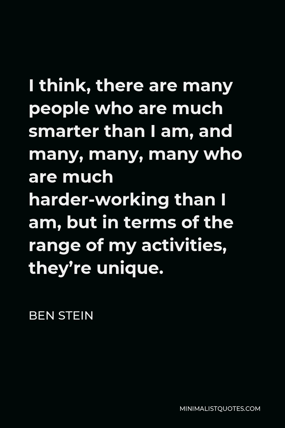 Ben Stein Quote I think, there are many people who are much smarter