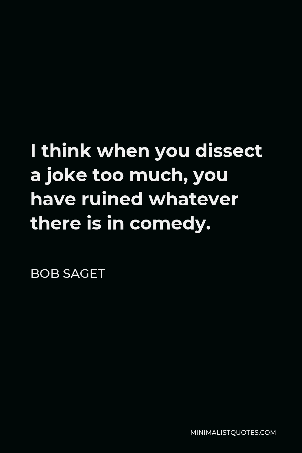Bob Saget Quote - I think when you dissect a joke too much, you have ruined whatever there is in comedy.