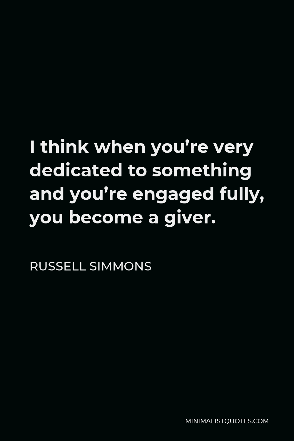 Russell Simmons Quote - I think when you’re very dedicated to something and you’re engaged fully, you become a giver.