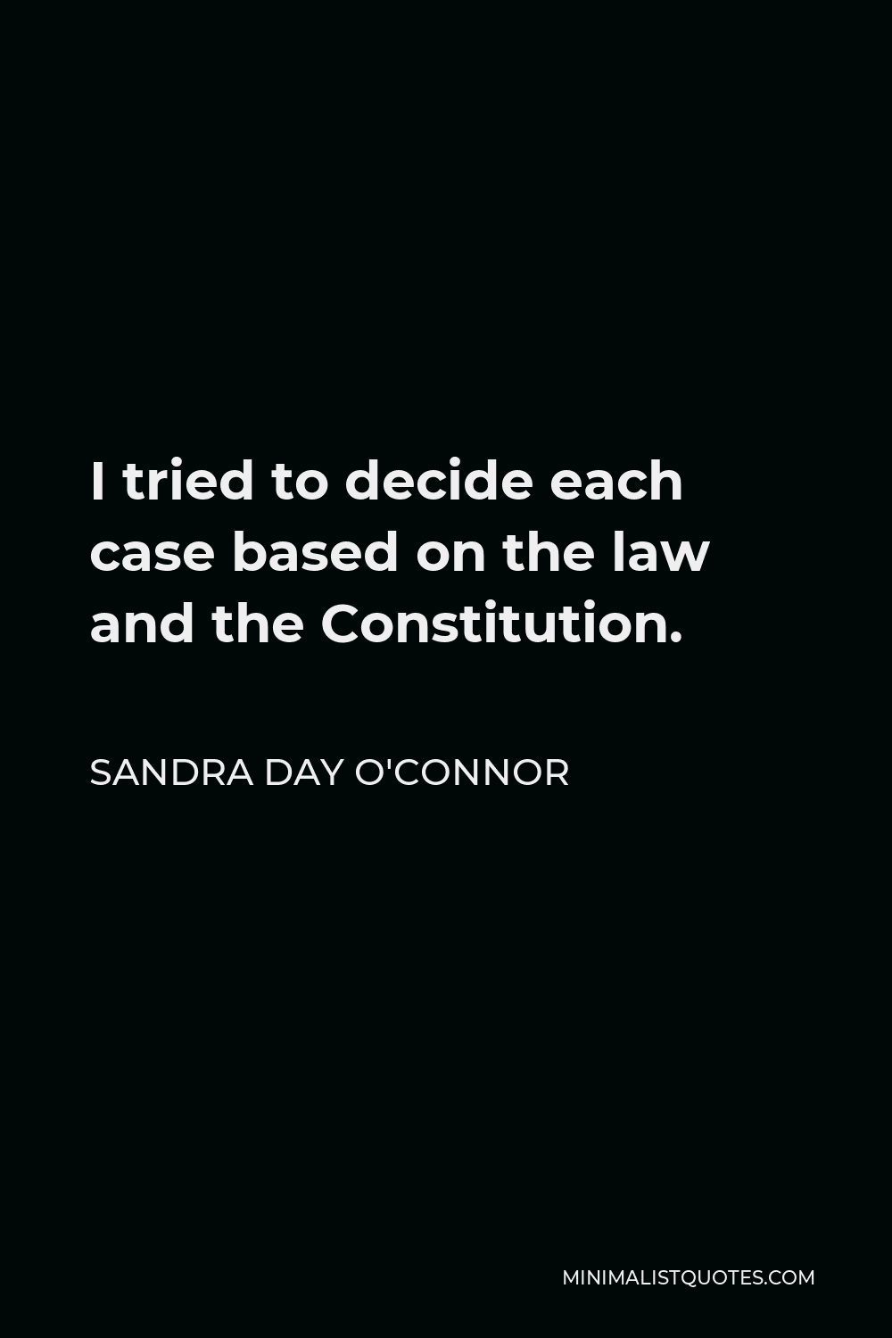 Sandra Day O'Connor Quote - I tried to decide each case based on the law and the Constitution.