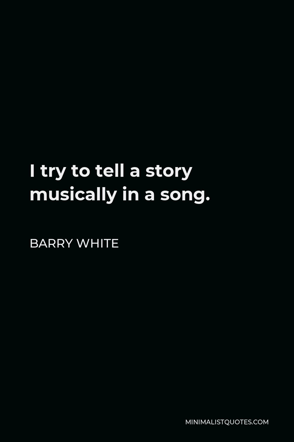Barry White Quote - I try to tell a story musically in a song.