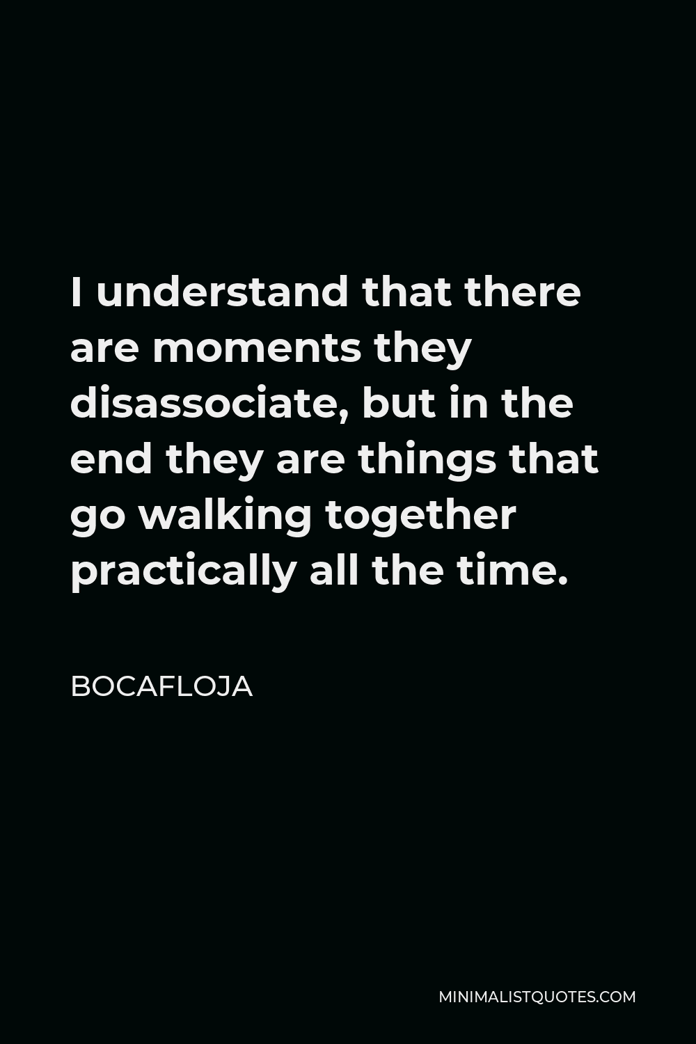 Bocafloja Quote - I understand that there are moments they disassociate, but in the end they are things that go walking together practically all the time.