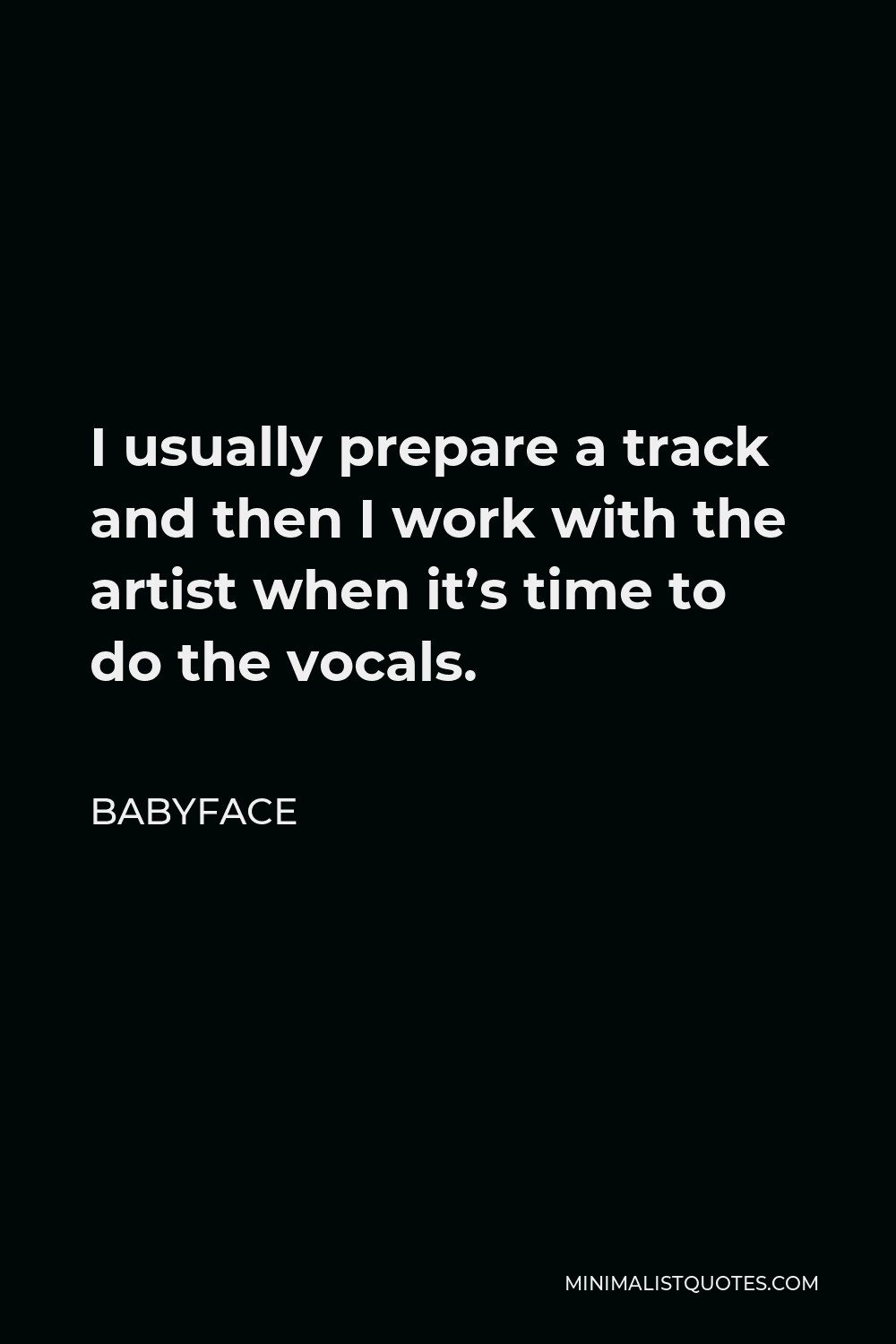 Babyface Quote - I usually prepare a track and then I work with the artist when it’s time to do the vocals.