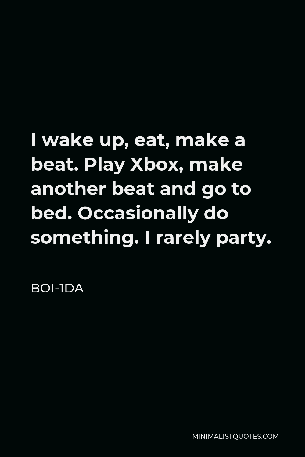 Boi-1da Quote - I wake up, eat, make a beat. Play Xbox, make another beat and go to bed. Occasionally do something. I rarely party.