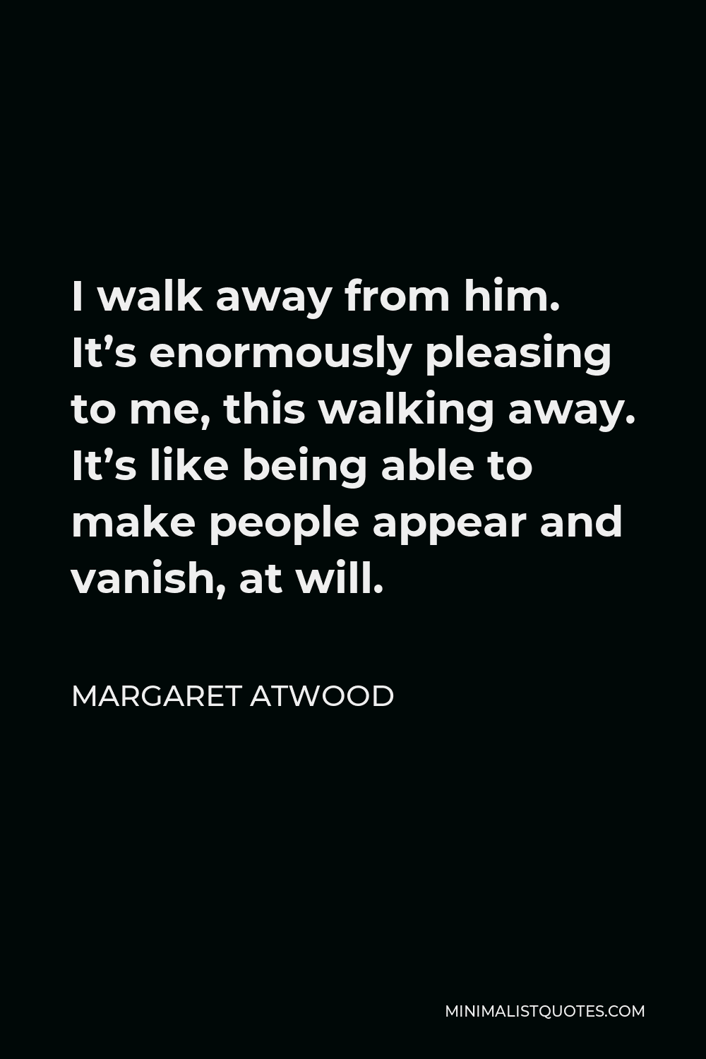 Margaret Atwood Quote: I walk away from him. It's enormously pleasing ...