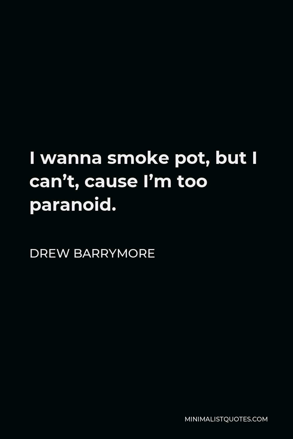 Drew Barrymore Quote - I wanna smoke pot, but I can’t, cause I’m too paranoid.