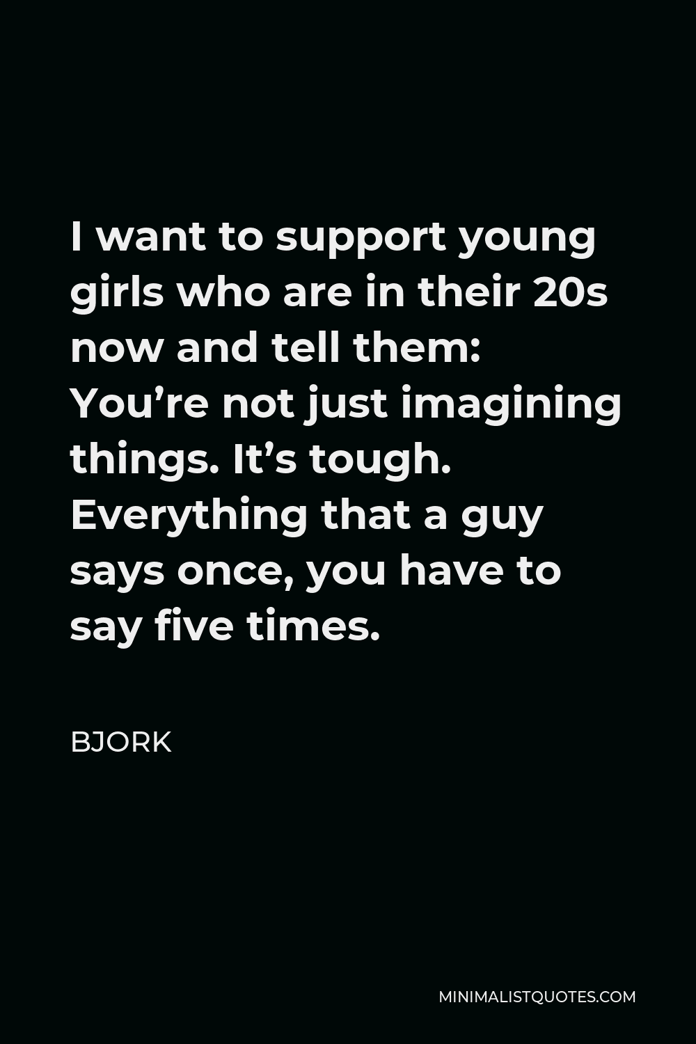 Bjork Quote - I want to support young girls who are in their 20s now and tell them: You’re not just imagining things. It’s tough.