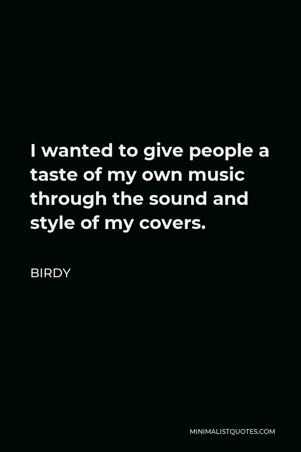 Birdy Quote - I wanted to give people a taste of my own music through the sound and style of my covers.