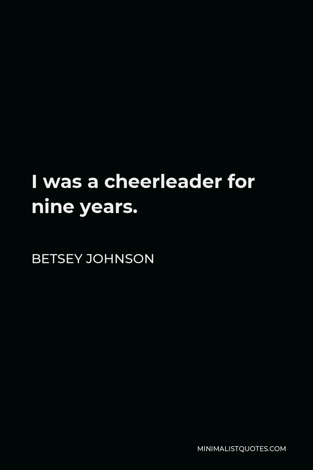 Betsey Johnson Quote - I was a cheerleader for nine years.