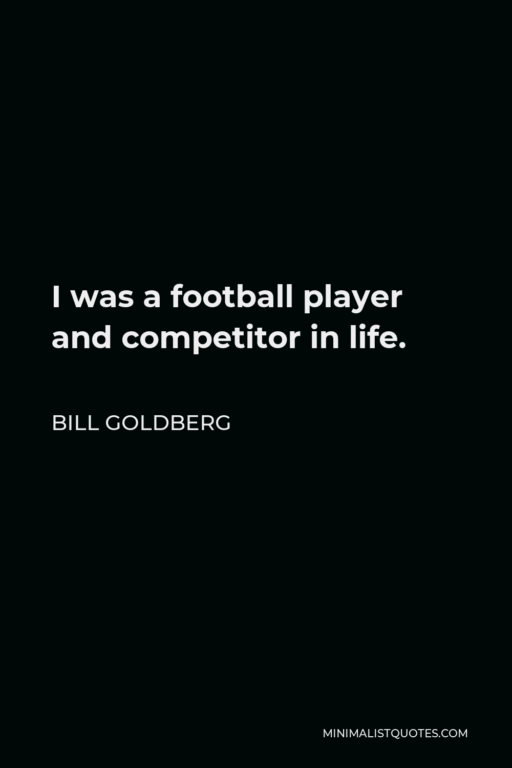 Bill Goldberg Quote - I was a football player and competitor in life.