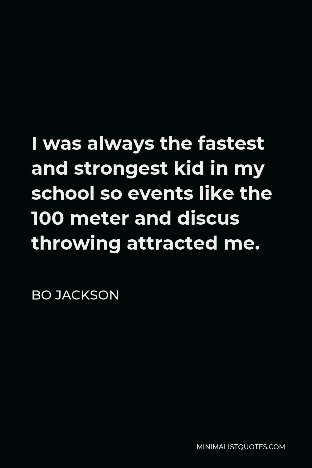 Bo Jackson Quote - I was always the fastest and strongest kid in my school so events like the 100 meter and discus throwing attracted me.