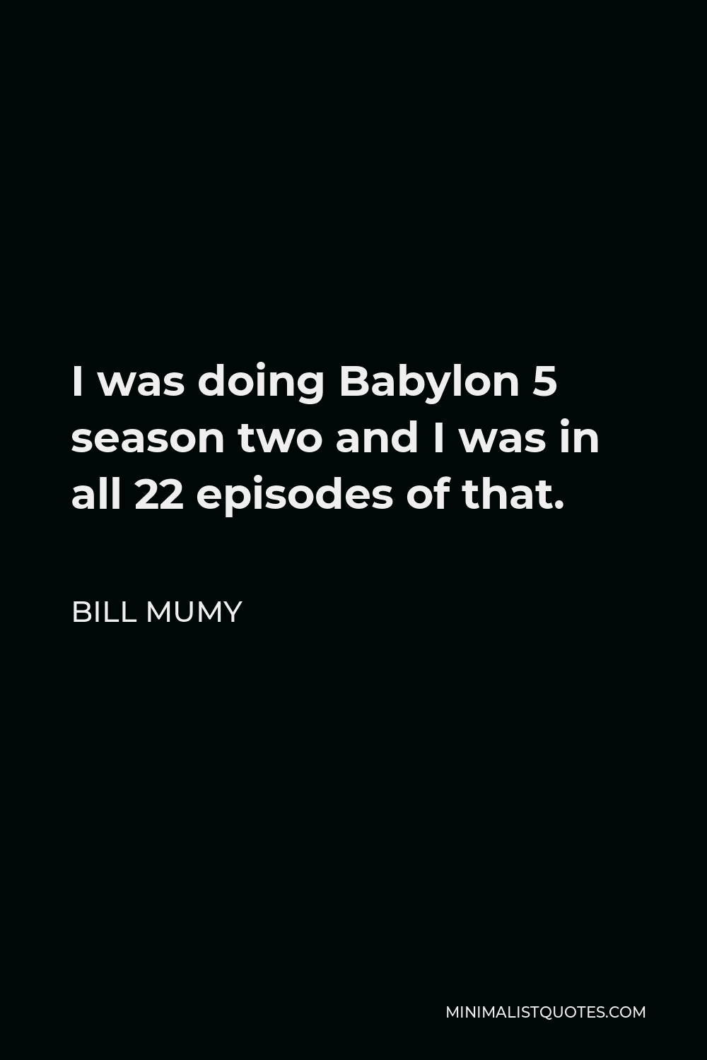 Bill Mumy Quote - I was doing Babylon 5 season two and I was in all 22 episodes of that.