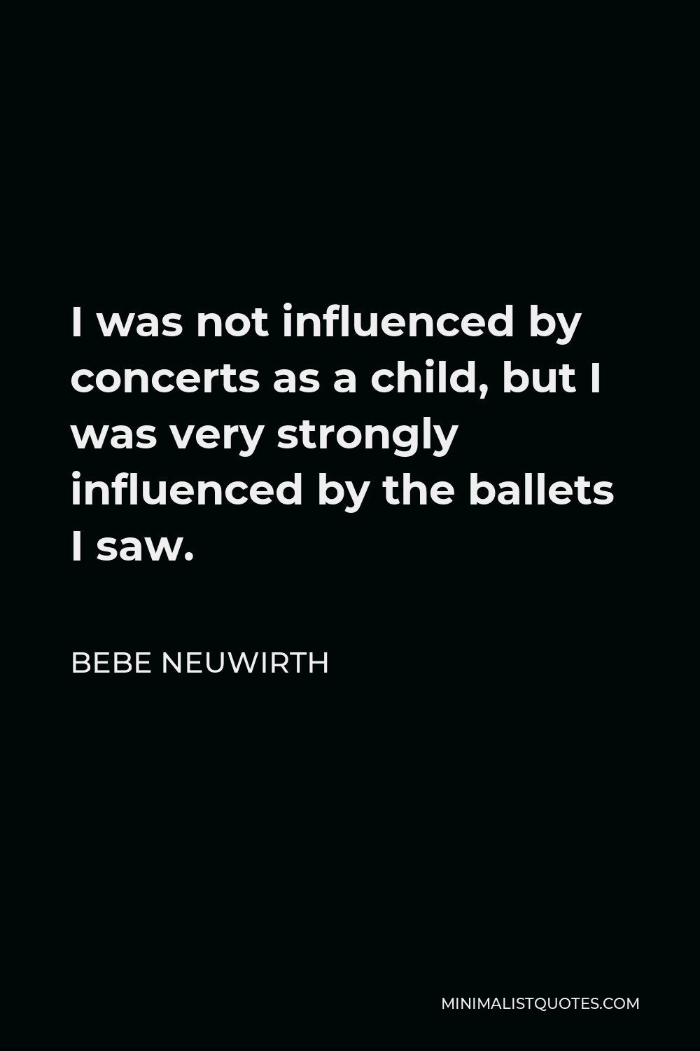 Bebe Neuwirth Quote - I was not influenced by concerts as a child, but I was very strongly influenced by the ballets I saw.